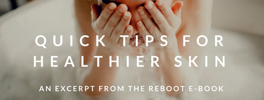 Quick Tips For Healthier Skin: An excerpt from the Reboot E-book