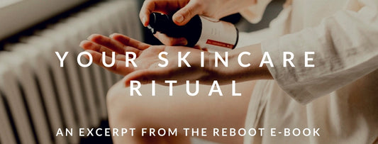 Your Skincare Ritual - an excerpt from the Reboot E-book
